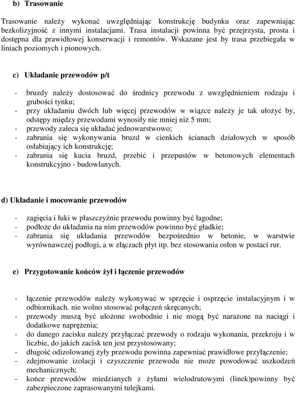 c) Układanie przewodów p/t - bruzdy należy dostosować do średnicy przewodu z uwzględnieniem rodzaju i grubości tynku; - przy układaniu dwóch lub więcej przewodów w wiązce należy je tak ułożyć by,