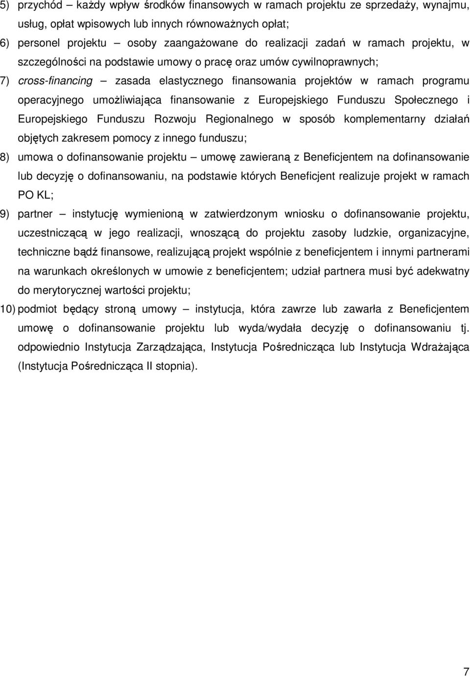 finansowanie z Europejskiego Funduszu Społecznego i Europejskiego Funduszu Rozwoju Regionalnego w sposób komplementarny działań objętych zakresem pomocy z innego funduszu; 8) umowa o dofinansowanie