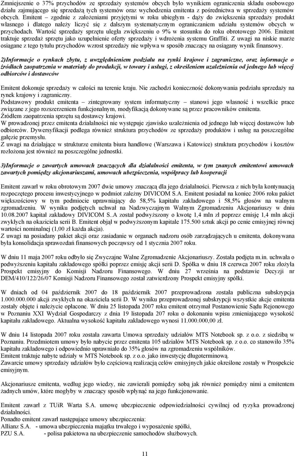 Emitent zgodnie z założeniami przyjętymi w roku ubiegłym - dąży do zwiększenia sprzedaży produkt własnego i dlatego należy liczyć się z dalszym systematycznym ograniczaniem udziału systemów obcych w