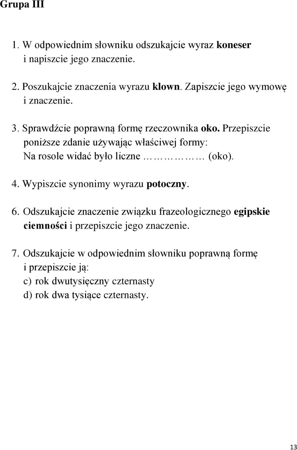 Przepiszcie poniższe zdanie używając właściwej formy: Na rosole widać było liczne (oko). 4. Wypiszcie synonimy wyrazu potoczny. 6.