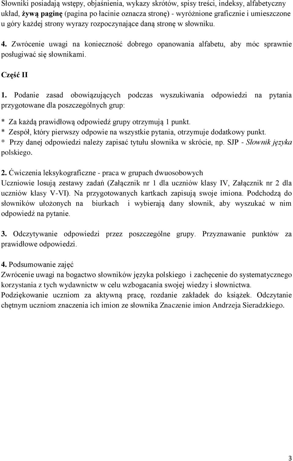 Podanie zasad obowiązujących podczas wyszukiwania odpowiedzi na pytania przygotowane dla poszczególnych grup: * Za każdą prawidłową odpowiedź grupy otrzymują 1 punkt.