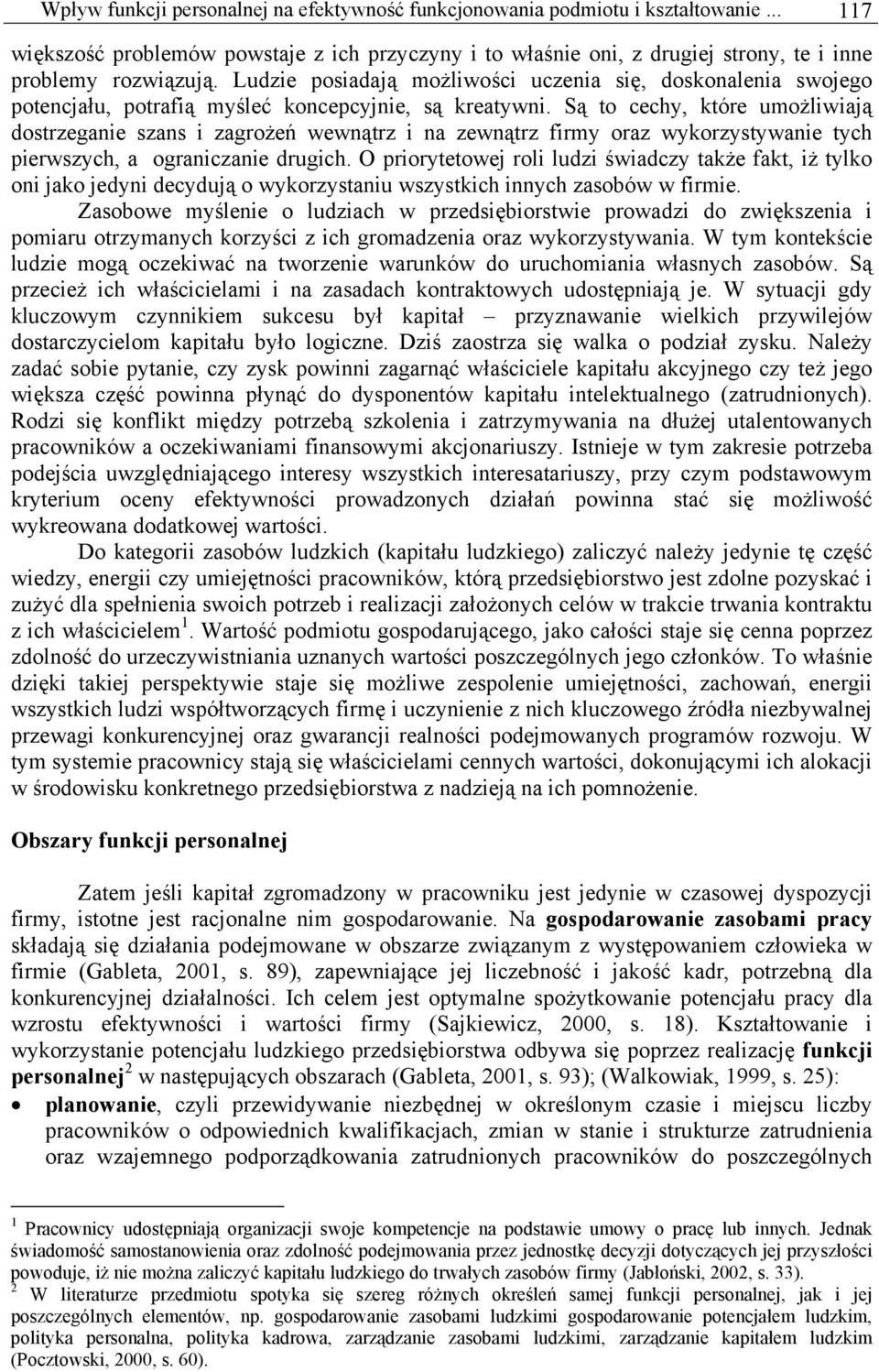 Są to cechy, które umożliwiają dostrzeganie szans i zagrożeń wewnątrz i na zewnątrz firmy oraz wykorzystywanie tych pierwszych, a ograniczanie drugich.