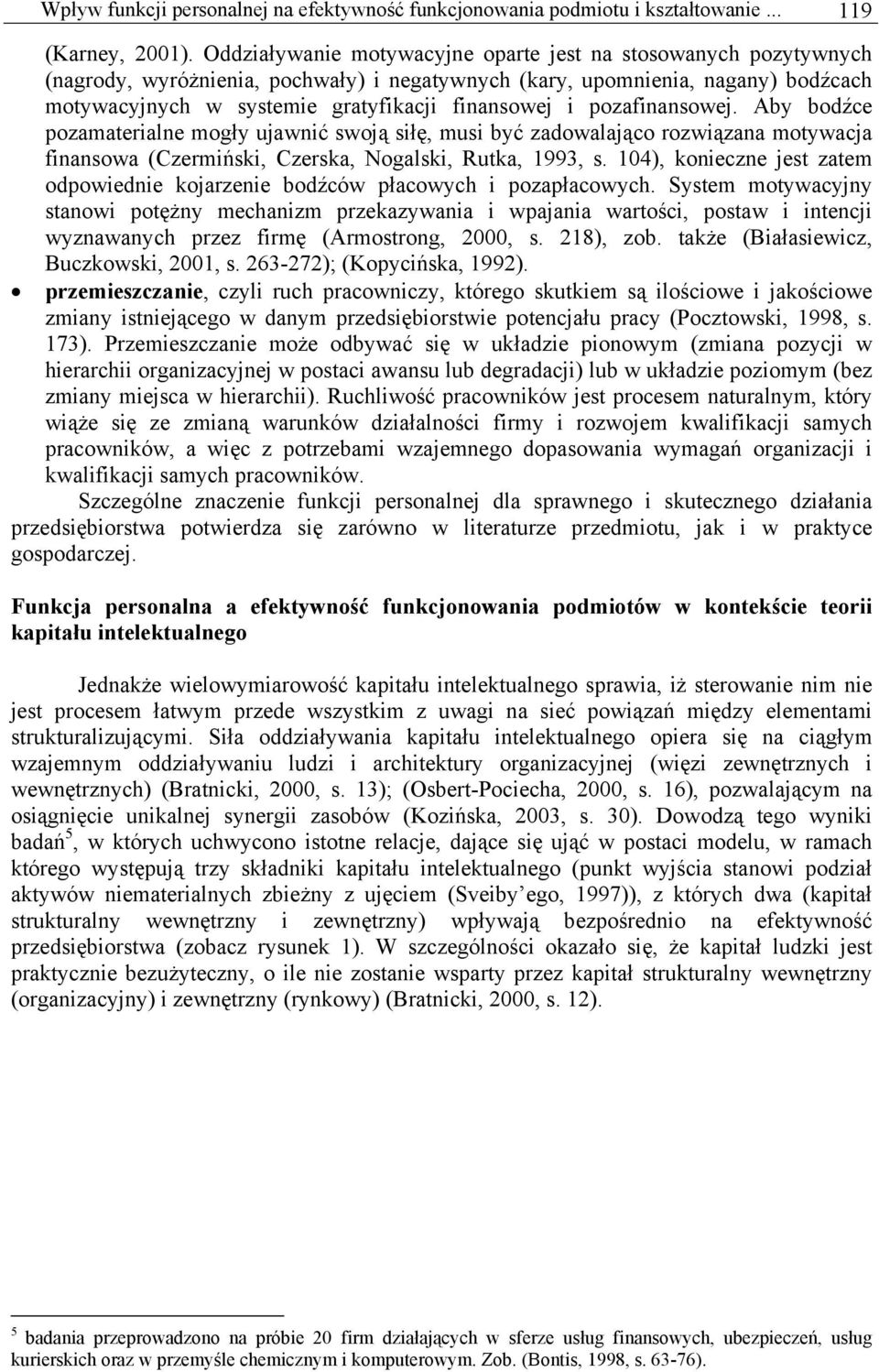 pozafinansowej. Aby bodźce pozamaterialne mogły ujawnić swoją siłę, musi być zadowalająco rozwiązana motywacja finansowa (Czermiński, Czerska, Nogalski, Rutka, 1993, s.