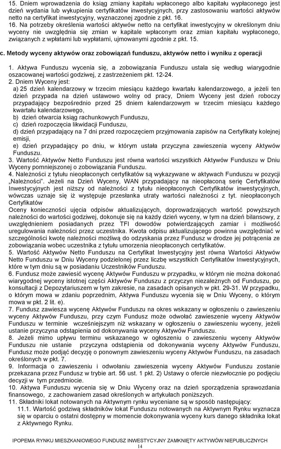 16. Na potrzeby okrelenia wartoci aktywów netto na certyfikat inwestycyjny w okrelonym dniu wyceny nie uwzgldnia si zmian w kapitale wpłaconym oraz zmian kapitału wypłaconego, zwizanych z wpłatami