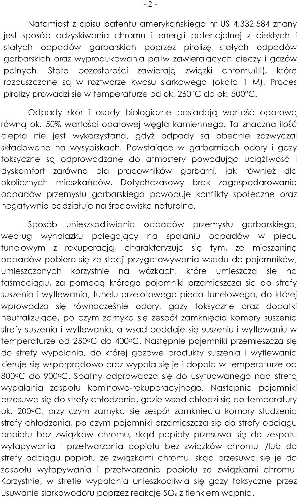 Proces pirolizy prowadzi się w temperaturze od ok. 260 C do ok. 500 C. Odpady skór i osady biologiczne posiadają wartość opałową równą ok. 50% wartości opałowej węgla kamiennego.