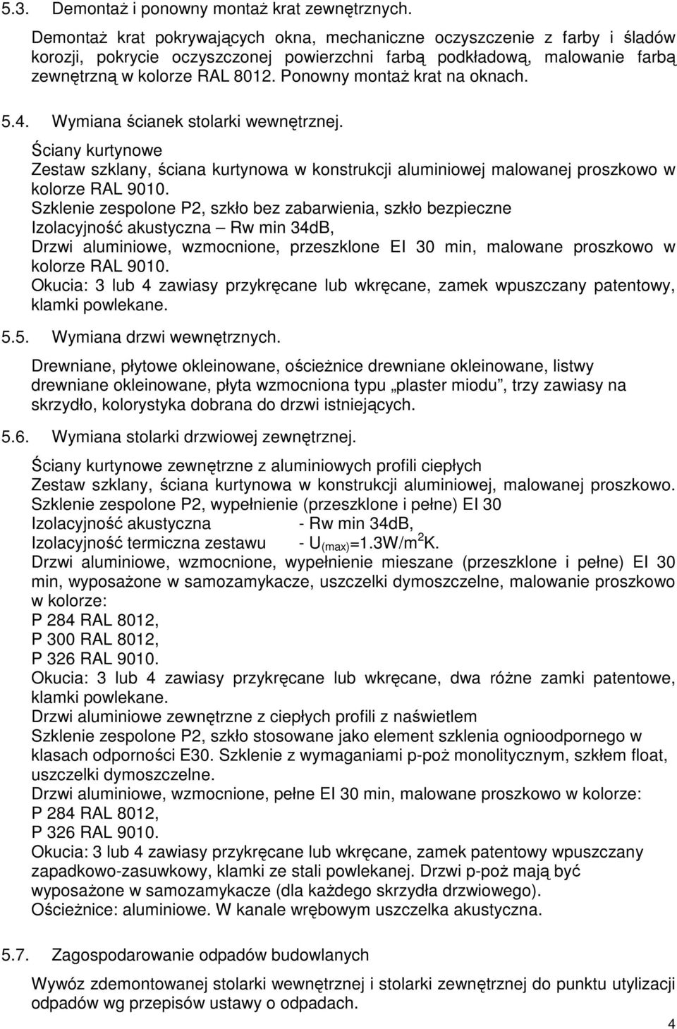 Ponowny montaŝ krat na oknach. 5.4. Wymiana ścianek stolarki wewnętrznej. Ściany kurtynowe Zestaw szklany, ściana kurtynowa w konstrukcji aluminiowej malowanej proszkowo w kolorze RAL 9010.