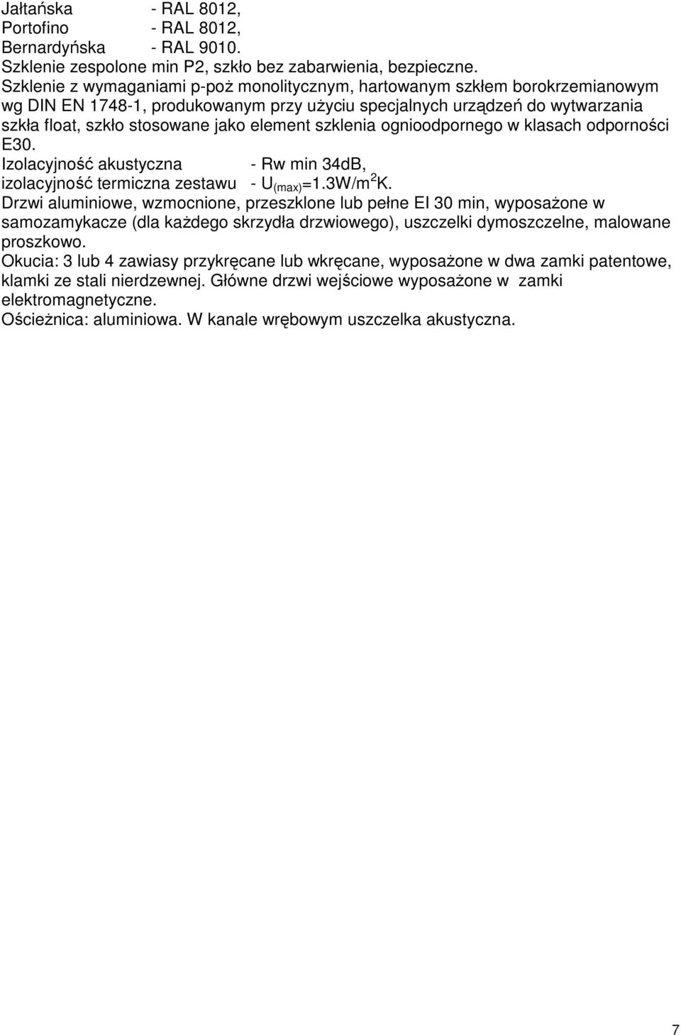 szklenia ognioodpornego w klasach odporności E30. Izolacyjność akustyczna - Rw min 34dB, izolacyjność termiczna zestawu - U (max) =1.3W/m 2 K.