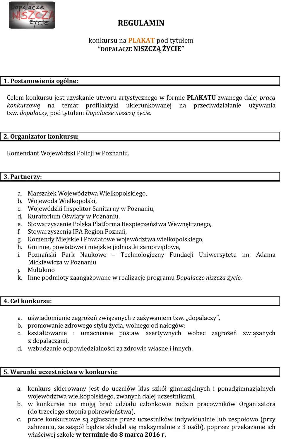 dopalaczy, pod tytułem Dopalacze niszczą życie. 2. Organizator konkursu: Komendant Wojewódzki Policji w Poznaniu. 3. Partnerzy: a. Marszałek Województwa Wielkopolskiego, b. Wojewoda Wielkopolski, c.