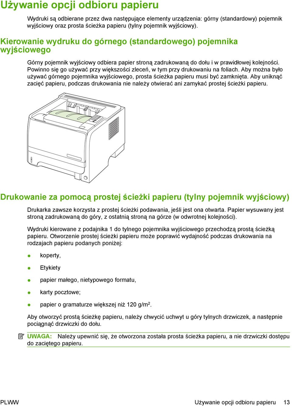 Powinno się go używać przy większości zleceń, w tym przy drukowaniu na foliach. Aby można było używać górnego pojemnika wyjściowego, prosta ścieżka papieru musi być zamknięta.