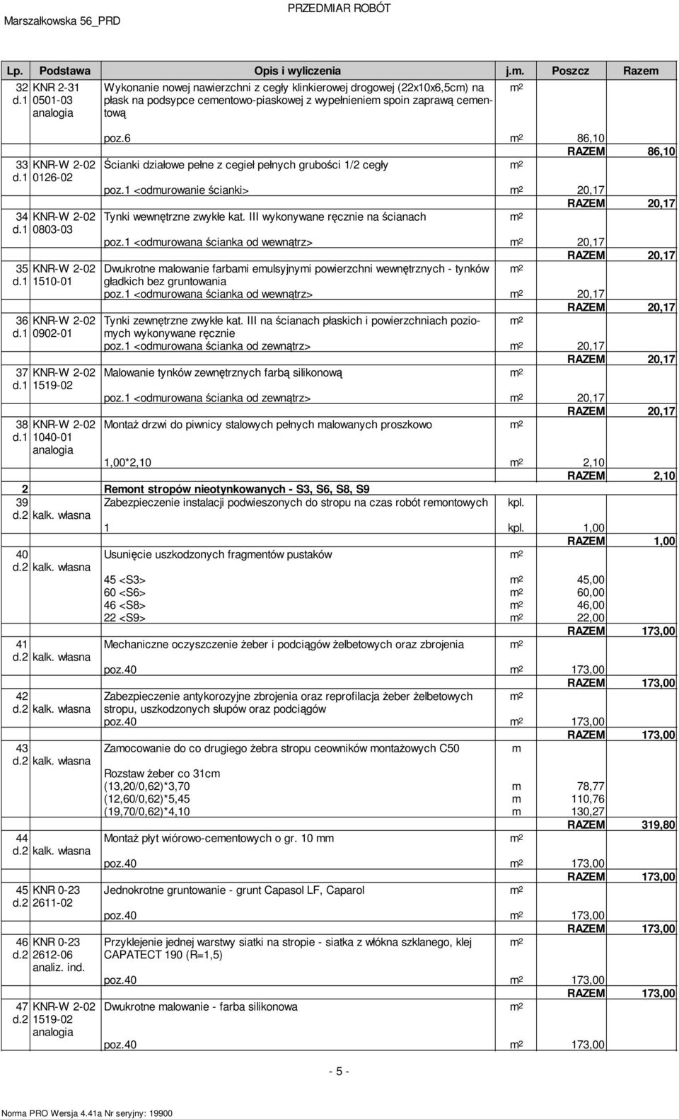 6 86,10 Ścianki działowe pełne z cegieł pełnych grubości 1/2 cegły poz.1 <odurowanie ścianki> 20,17 Tynki wewnętrzne zwykłe kat. III wykonywane ręcznie na ścianach poz.