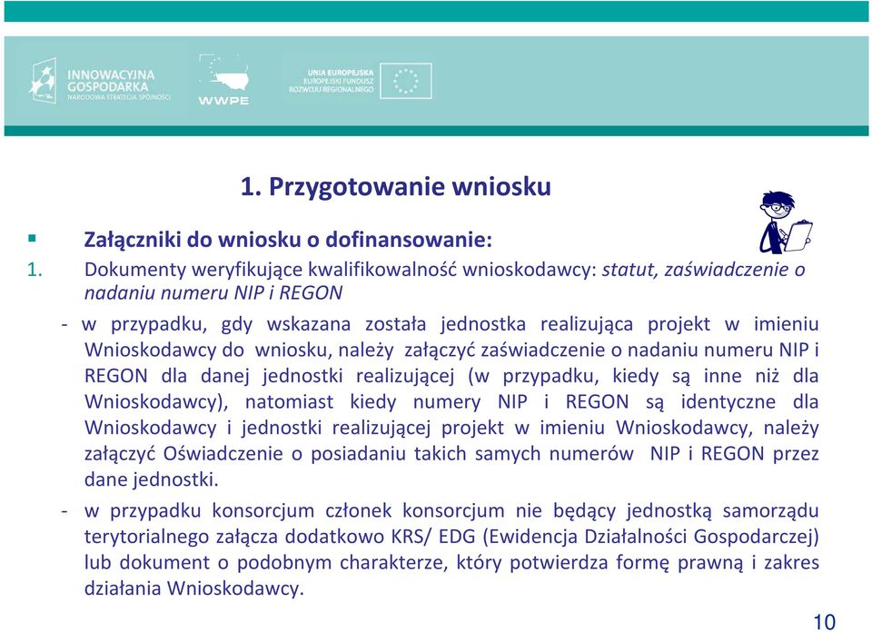 wniosku, należy załączyć zaświadczenie o nadaniu numeru NIP i REGON dla danej jednostki realizującej (w przypadku, kiedy są inne niż dla Wnioskodawcy), natomiast kiedy numery NIP i REGON są