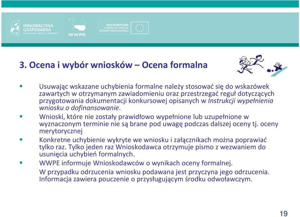 Wnioski, które nie zostały prawidłowo wypełnione lub uzupełnione w wyznaczonym terminie nie są brane pod uwagę podczas dalszej oceny tj.