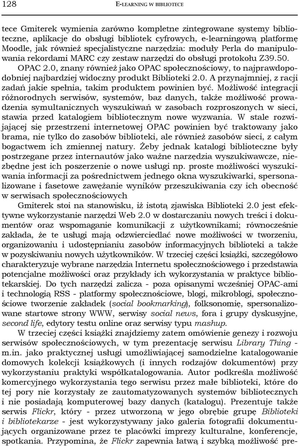 0, znany również jako OPAC społecznościowy, to najprawdopodobniej najbardziej widoczny produkt Biblioteki 2.0. A przynajmniej, z racji zadań jakie spełnia, takim produktem powinien być.