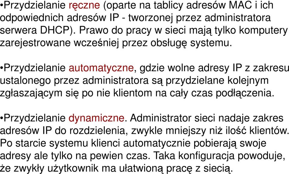 Przydzielanie automatyczne, gdzie wolne adresy IP z zakresu ustalonego przez administratora są przydzielane kolejnym zgłaszającym się po nie klientom na cały czas