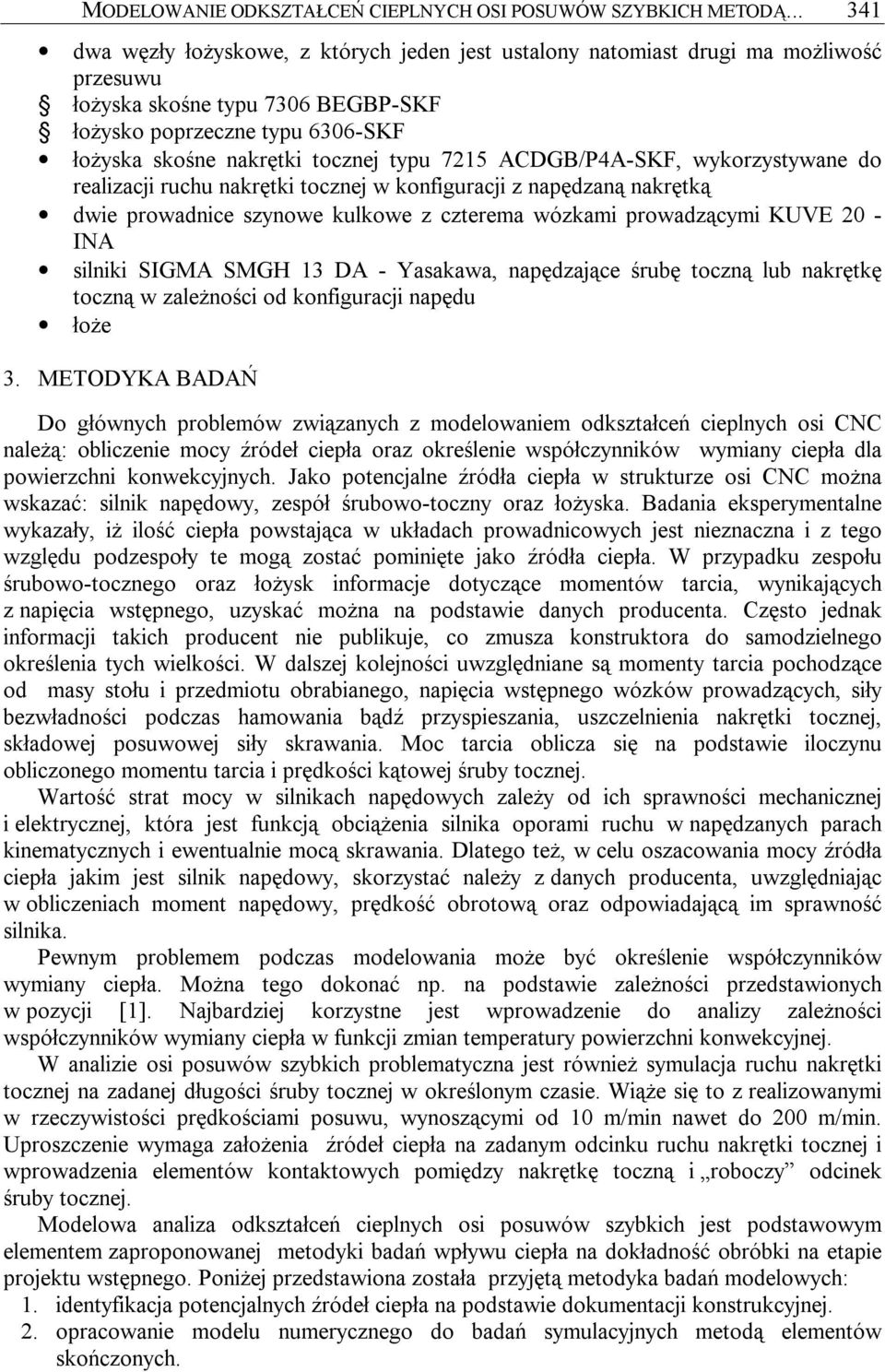 typu 7215 ACDGB/P4A-SKF, wykorzystywane do realizacji ruchu nakrętki tocznej w konfiguracji z napędzaną nakrętką dwie prowadnice szynowe kulkowe z czterema wózkami prowadzącymi KUVE 20 - INA silniki