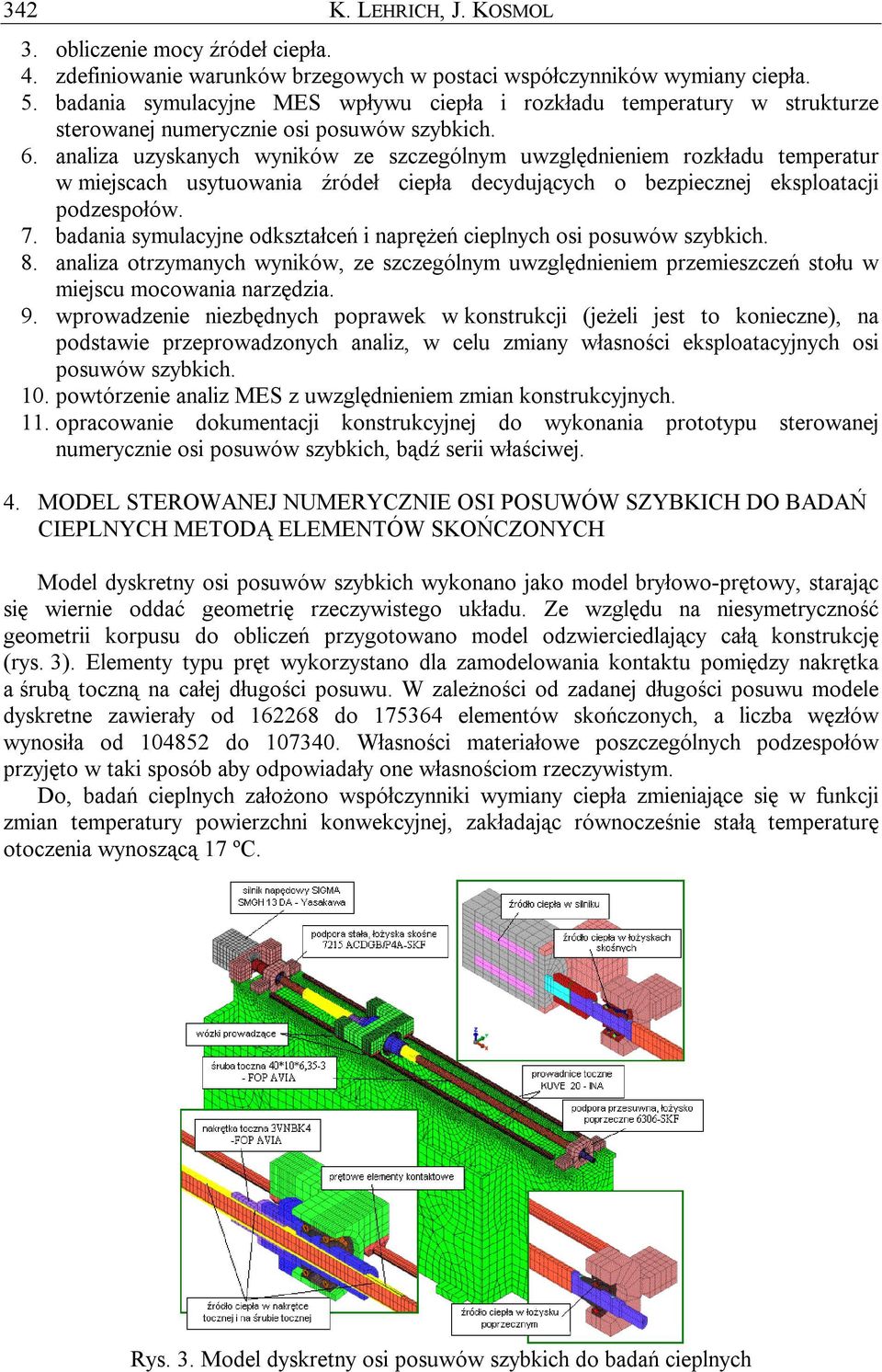 analiza uzyskanych wyników ze szczególnym uwzględnieniem rozkładu temperatur w miejscach usytuowania źródeł ciepła decydujących o bezpiecznej eksploatacji podzespołów. 7.