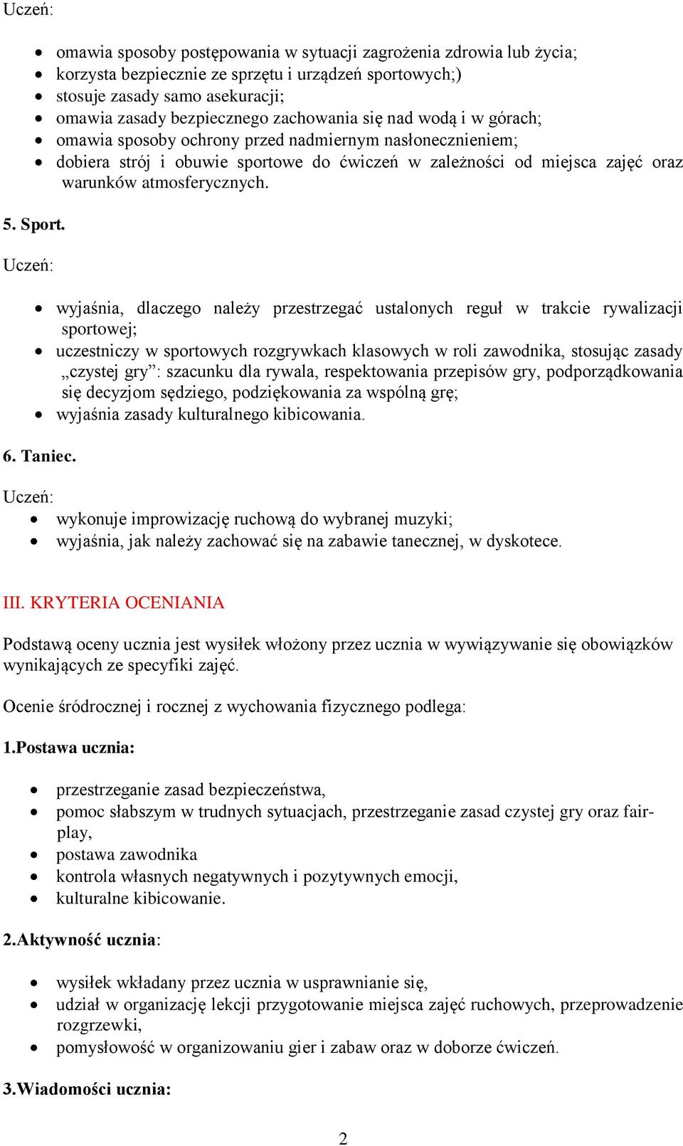 wyjaśnia, dlaczego należy przestrzegać ustalonych reguł w trakcie rywalizacji sportowej; uczestniczy w sportowych rozgrywkach klasowych w roli zawodnika, stosując zasady czystej gry : szacunku dla