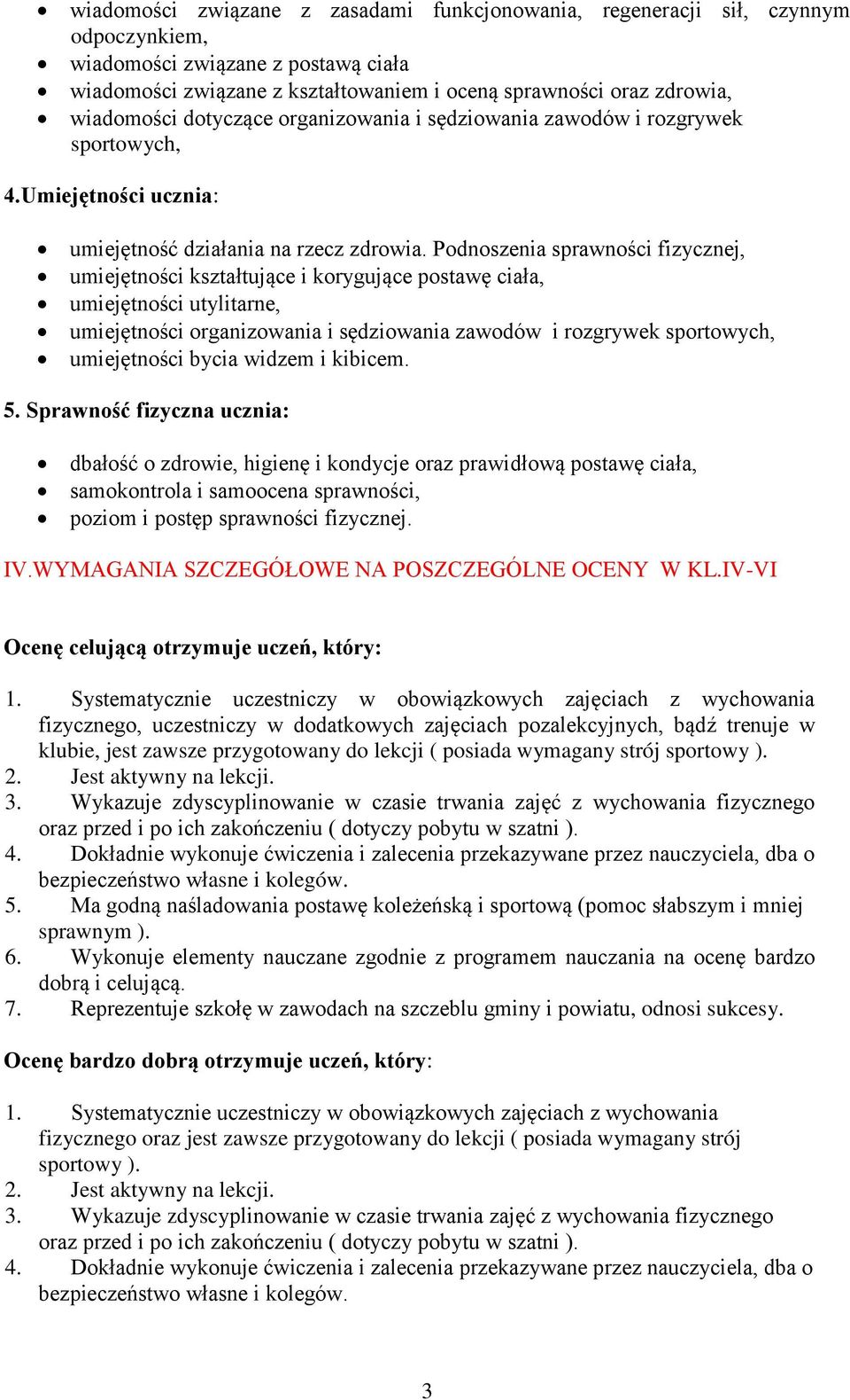 Podnoszenia sprawności fizycznej, umiejętności kształtujące i korygujące postawę ciała, umiejętności utylitarne, umiejętności organizowania i sędziowania zawodów i rozgrywek sportowych, umiejętności