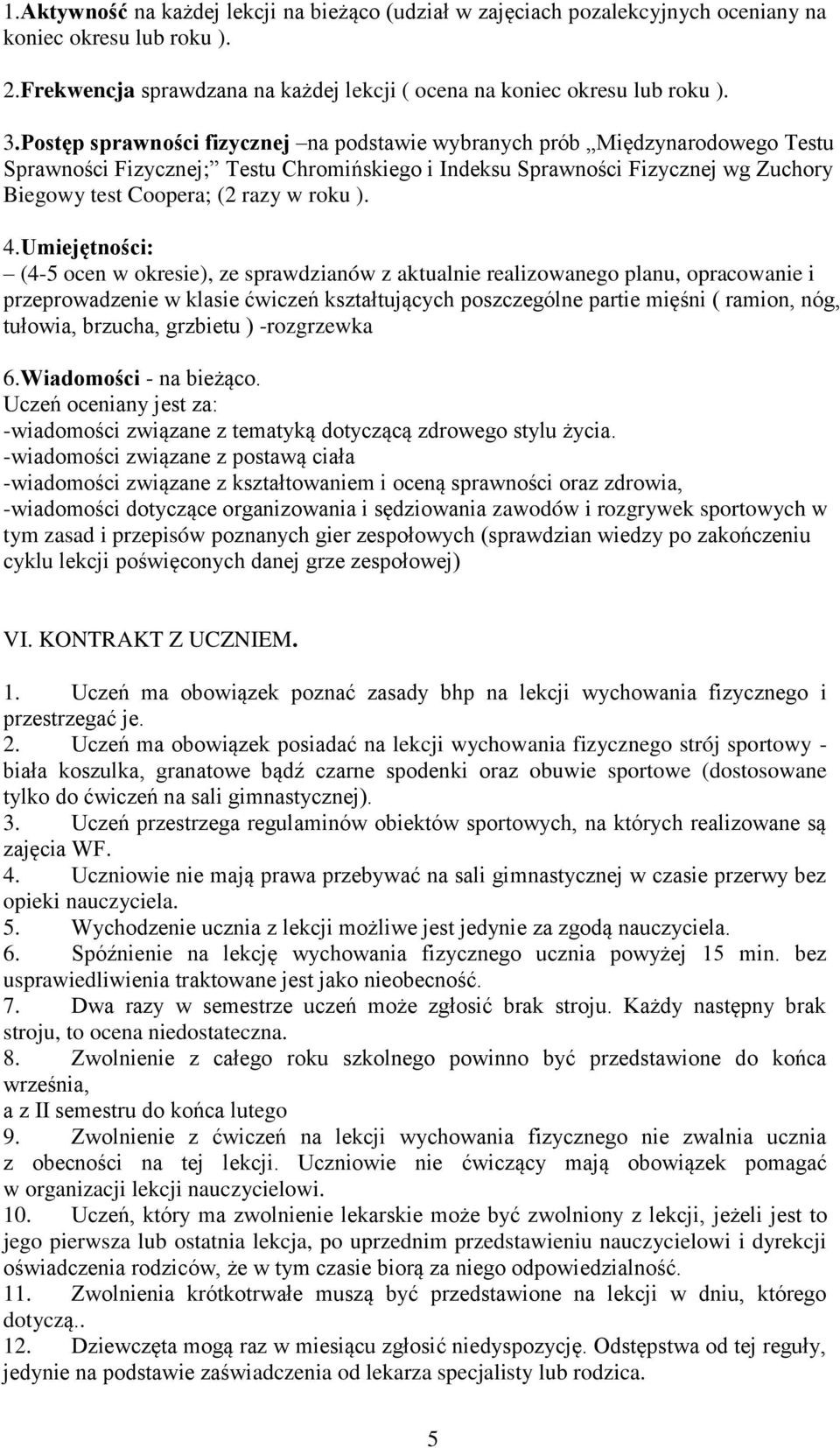 ). 4.Umiejętności: (4-5 ocen w okresie), ze sprawdzianów z aktualnie realizowanego planu, opracowanie i przeprowadzenie w klasie ćwiczeń kształtujących poszczególne partie mięśni ( ramion, nóg,