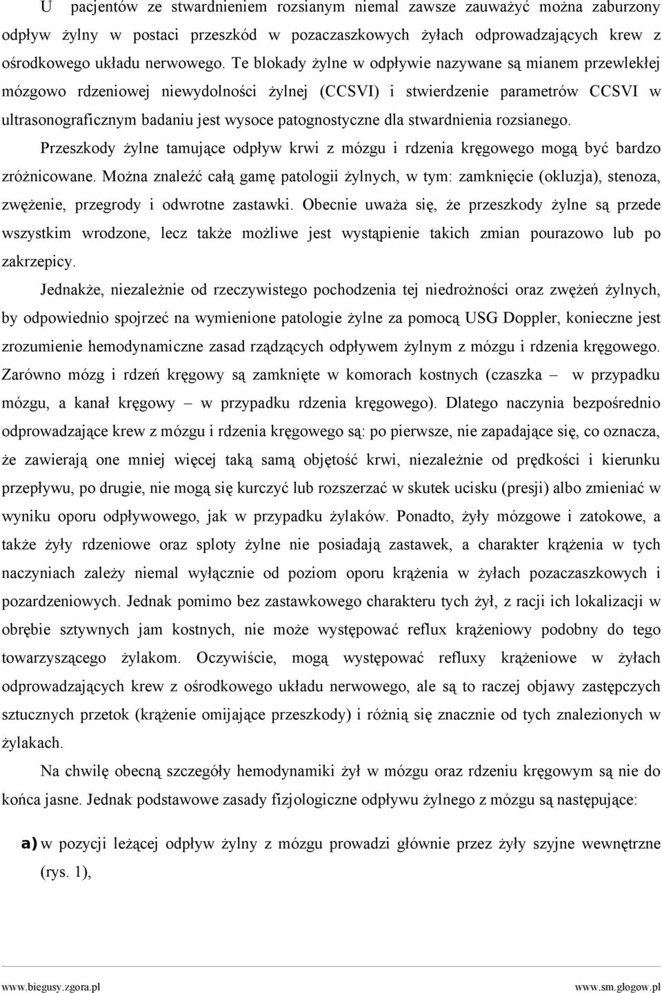 stwardnienia rozsianego. Przeszkody żylne tamujące odpływ krwi z mózgu i rdzenia kręgowego mogą być bardzo zróżnicowane.