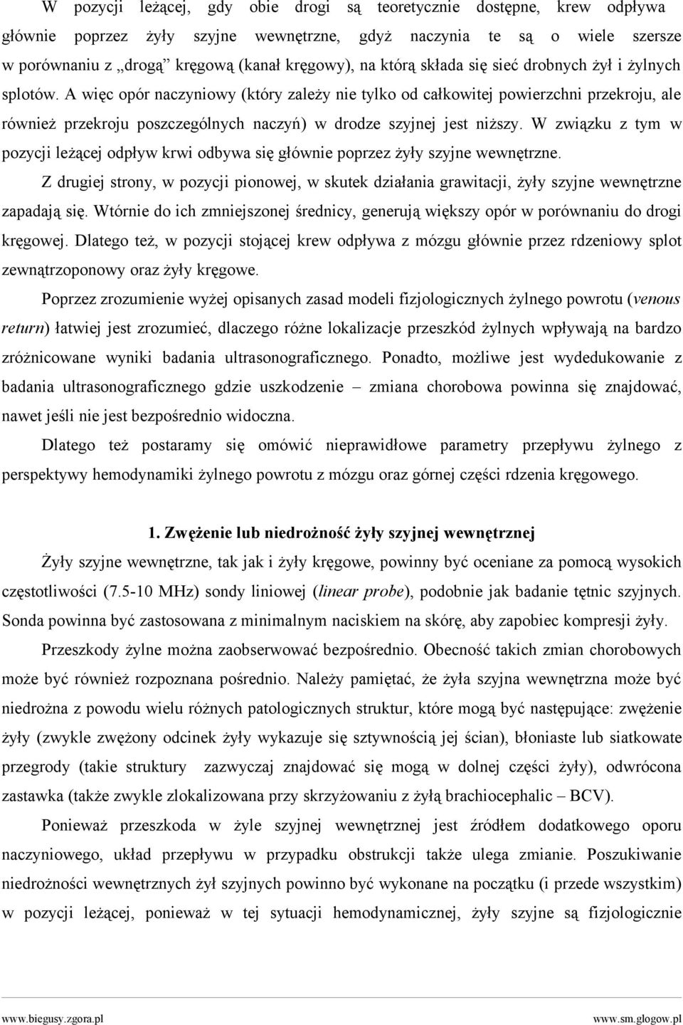 A więc opór naczyniowy (który zależy nie tylko od całkowitej powierzchni przekroju, ale również przekroju poszczególnych naczyń) w drodze szyjnej jest niższy.