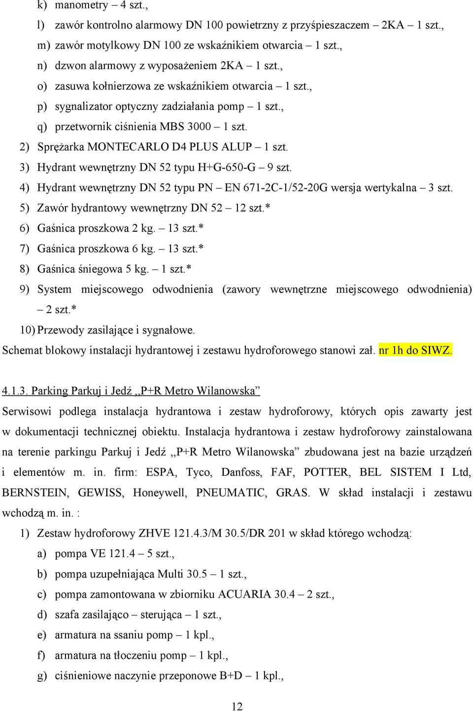 3) Hydrant wewnętrzny DN 52 typu H+G-650-G 9 szt. 4) Hydrant wewnętrzny DN 52 typu PN EN 671-2C-1/52-20G wersja wertykalna 3 szt. 5) Zawór hydrantowy wewnętrzny DN 52 12 szt.