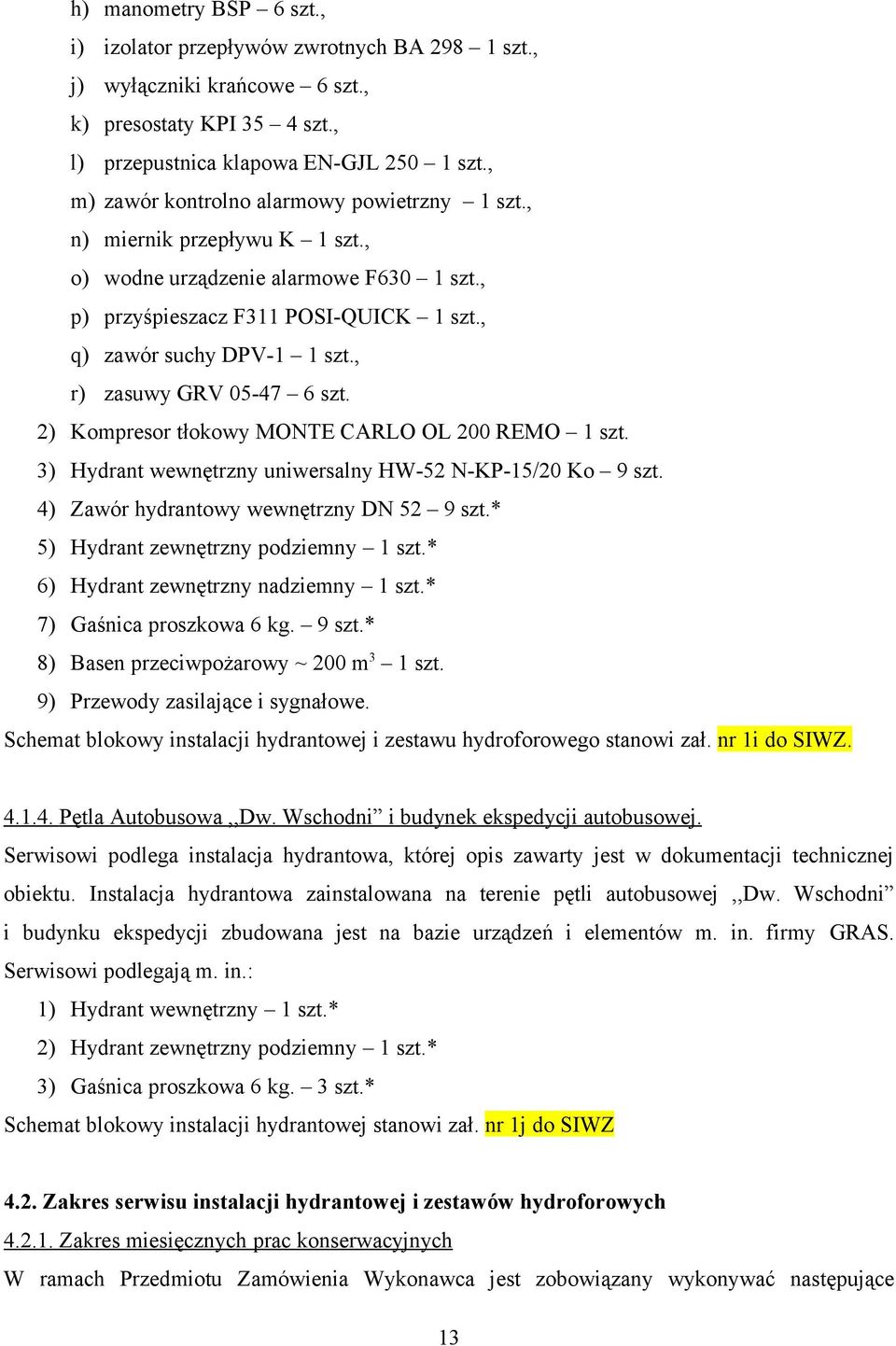 , r) zasuwy GRV 05-47 6 szt. 2) Kompresor tłokowy MONTE CARLO OL 200 REMO 1 szt. 3) Hydrant wewnętrzny uniwersalny HW-52 N-KP-15/20 Ko 9 szt. 4) Zawór hydrantowy wewnętrzny DN 52 9 szt.