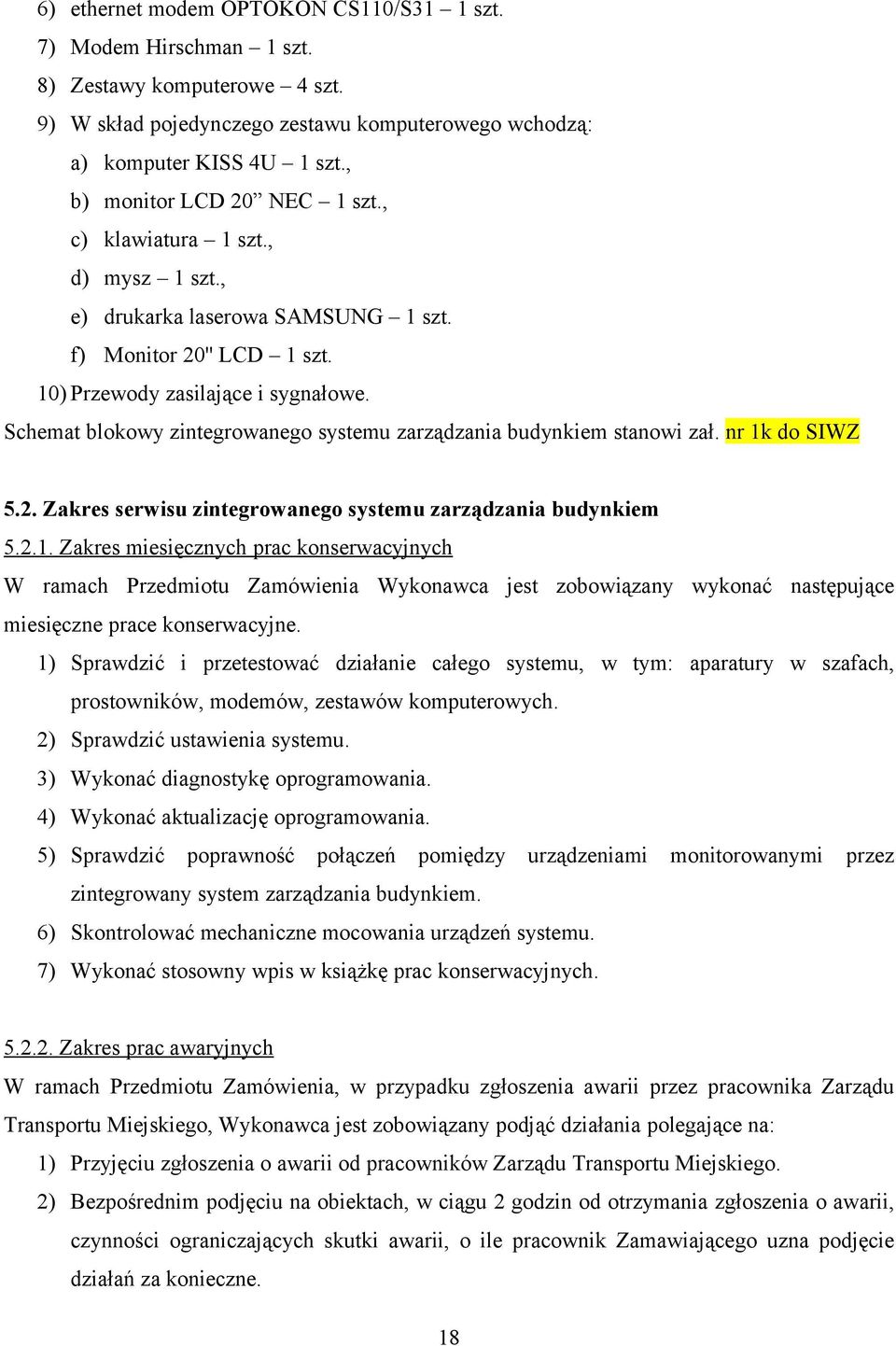 Schemat blokowy zintegrowanego systemu zarządzania budynkiem stanowi zał. nr 1k