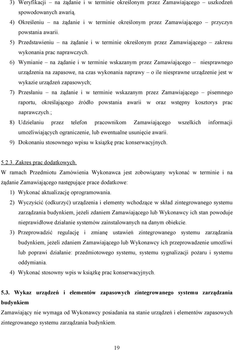 6) Wymianie na żądanie i w terminie wskazanym przez Zamawiającego niesprawnego urządzenia na zapasowe, na czas wykonania naprawy o ile niesprawne urządzenie jest w wykazie urządzeń zapasowych; 7)