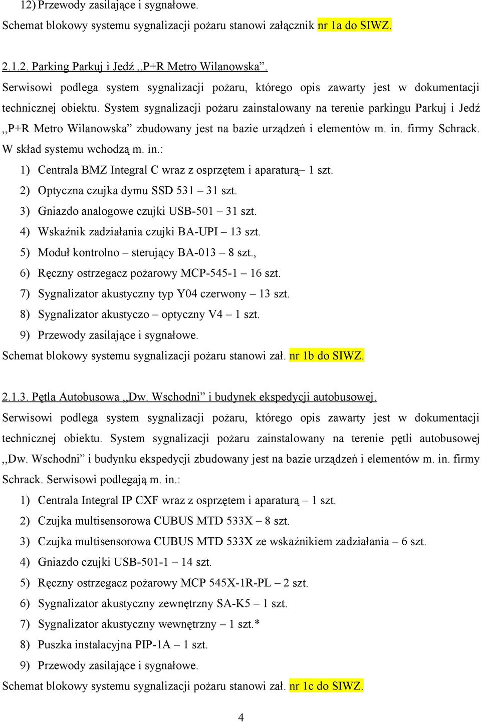 System sygnalizacji pożaru zainstalowany na terenie parkingu Parkuj i Jedź,,P+R Metro Wilanowska zbudowany jest na bazie urządzeń i elementów m. in.