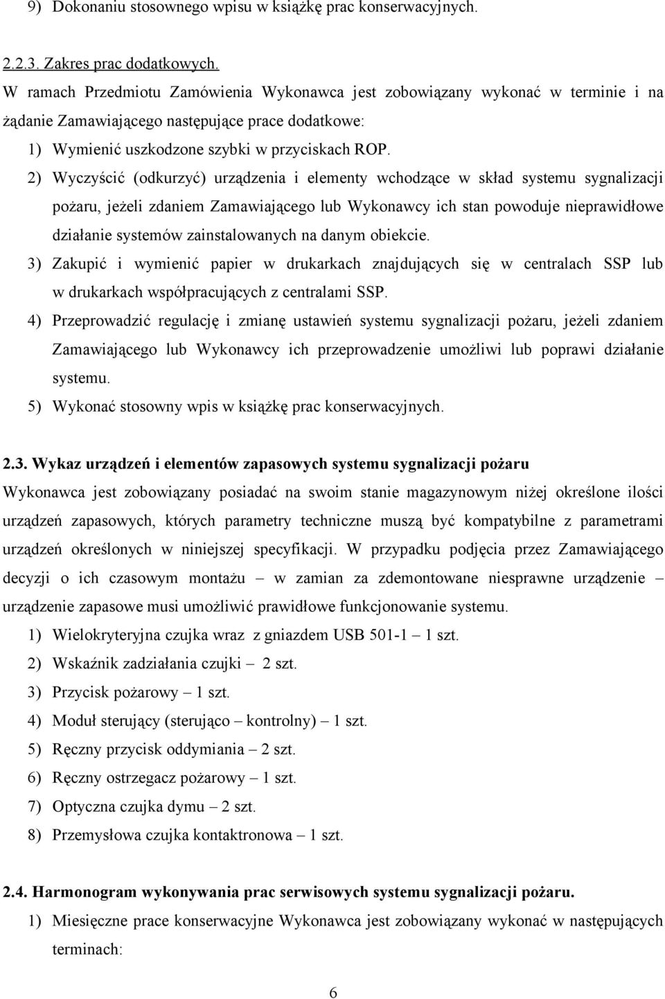 2) Wyczyścić (odkurzyć) urządzenia i elementy wchodzące w skład systemu sygnalizacji pożaru, jeżeli zdaniem Zamawiającego lub Wykonawcy ich stan powoduje nieprawidłowe działanie systemów