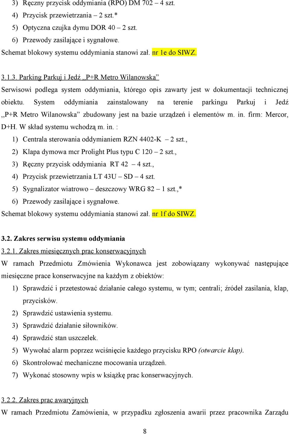 1.3. Parking Parkuj i Jedź,,P+R Metro Wilanowska Serwisowi podlega system oddymiania, którego opis zawarty jest w dokumentacji technicznej obiektu.