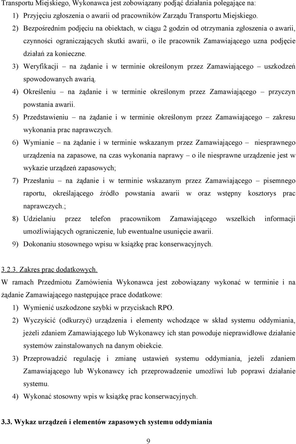 3) Weryfikacji na żądanie i w terminie określonym przez Zamawiającego uszkodzeń spowodowanych awarią. 4) Określeniu na żądanie i w terminie określonym przez Zamawiającego przyczyn powstania awarii.