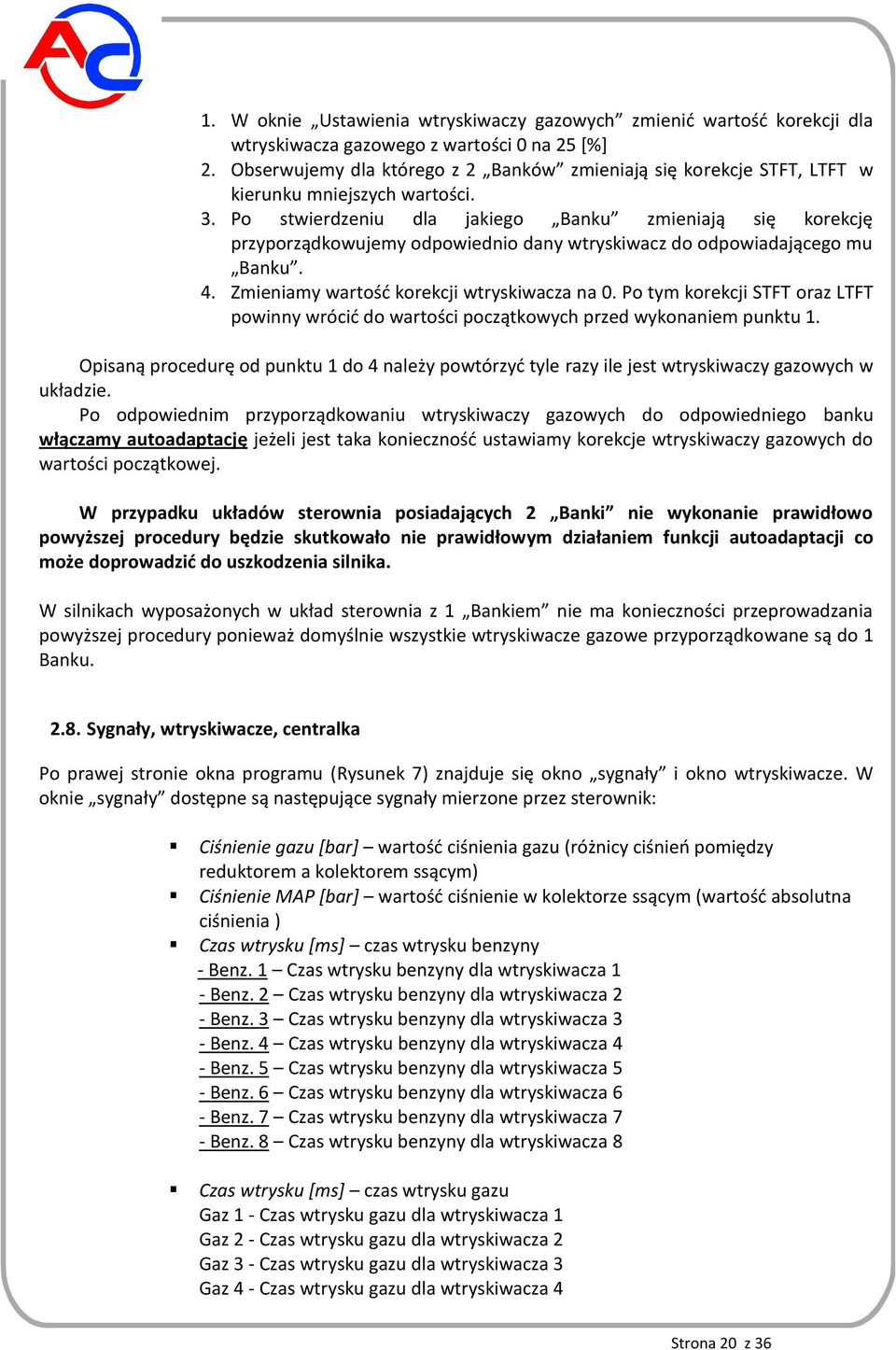 Po stwierdzeniu dla jakiego Banku zmieniają się korekcję przyporządkowujemy odpowiednio dany wtryskiwacz do odpowiadającego mu Banku. 4. Zmieniamy wartośd korekcji wtryskiwacza na 0.