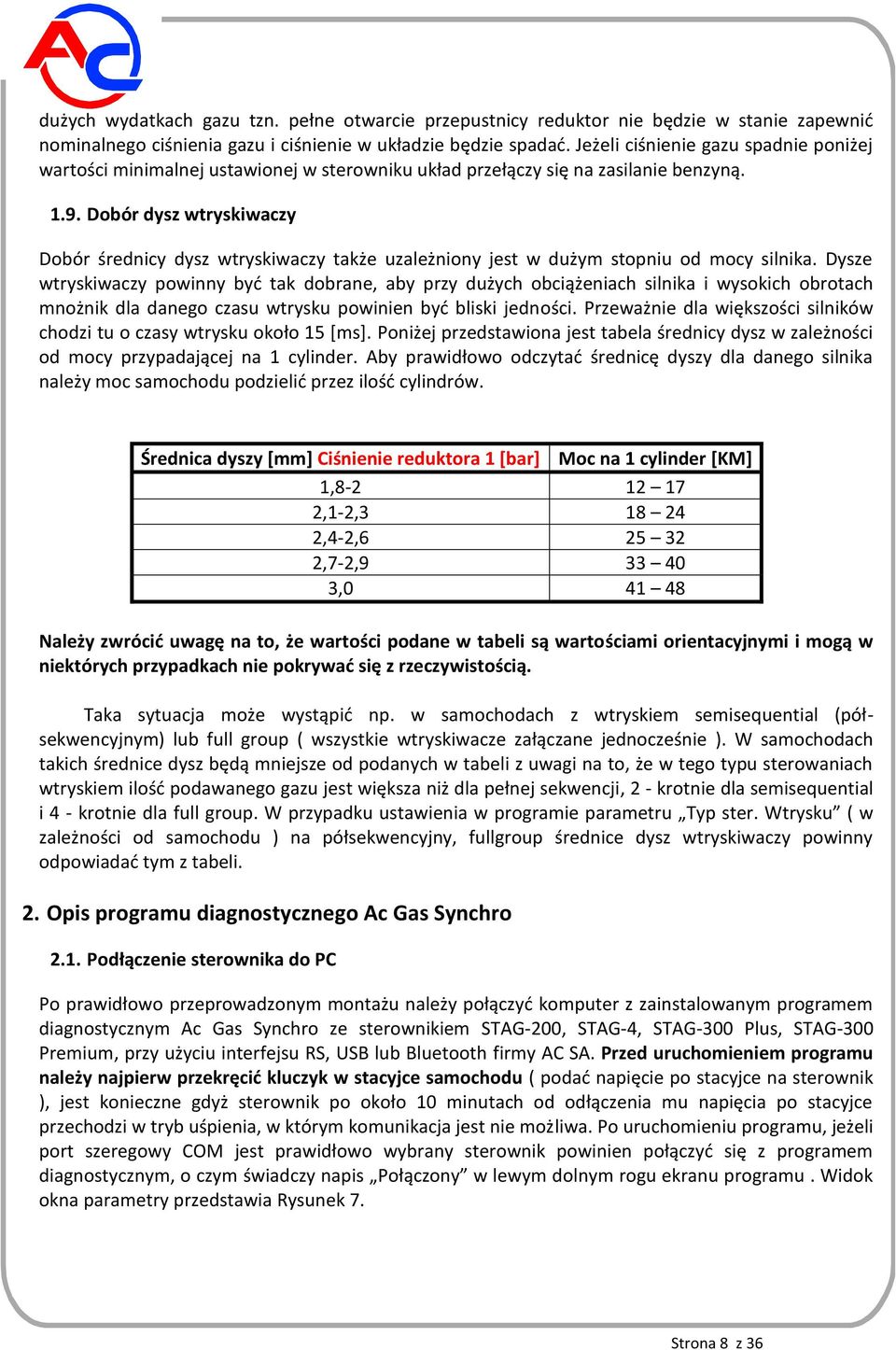 Dobór dysz wtryskiwaczy Dobór średnicy dysz wtryskiwaczy także uzależniony jest w dużym stopniu od mocy silnika.