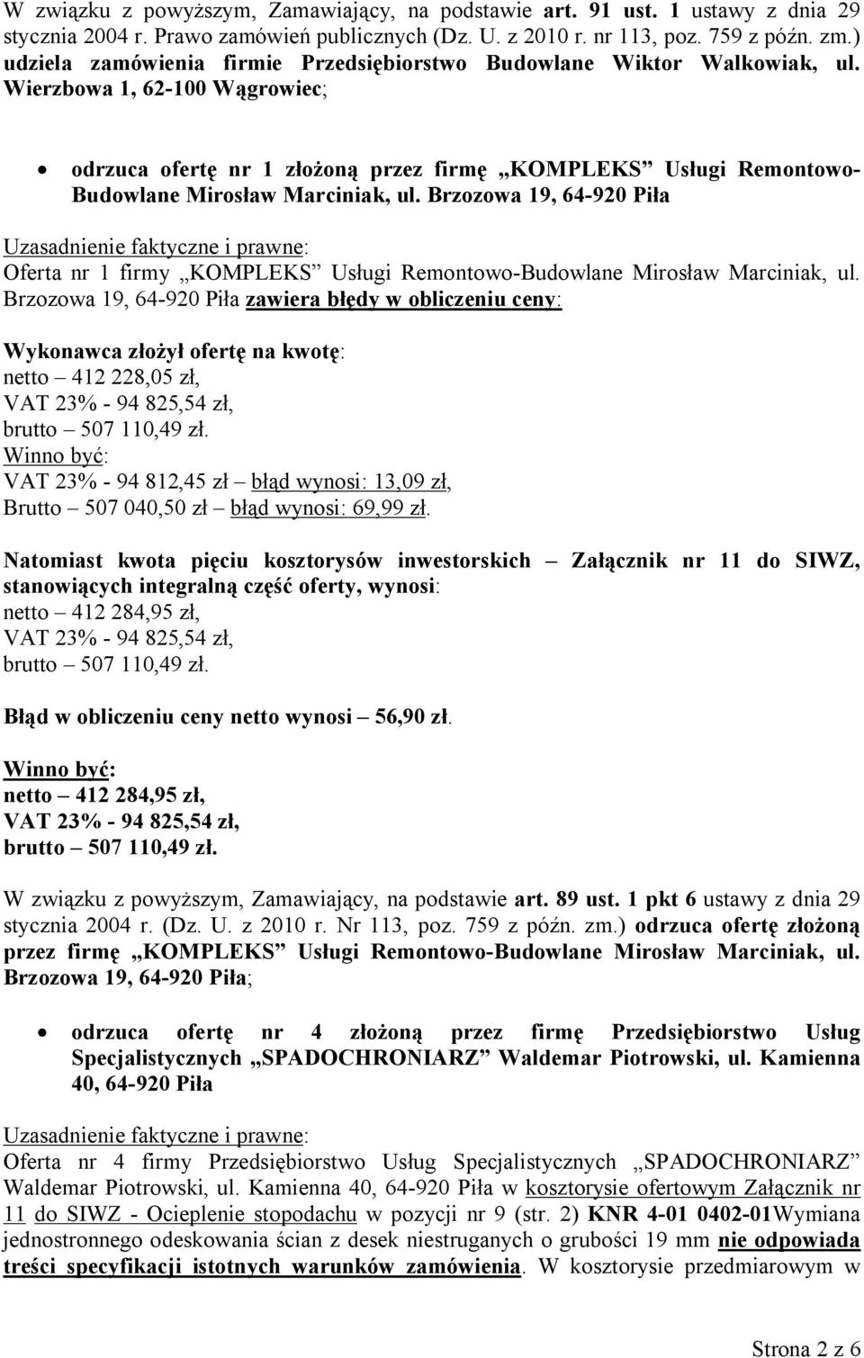 Wierzbowa 1, 62-100 Wągrowiec; odrzuca ofertę nr 1 złożoną przez firmę KOMPLEKS Usługi Remontowo- Budowlane Mirosław Marciniak, ul.