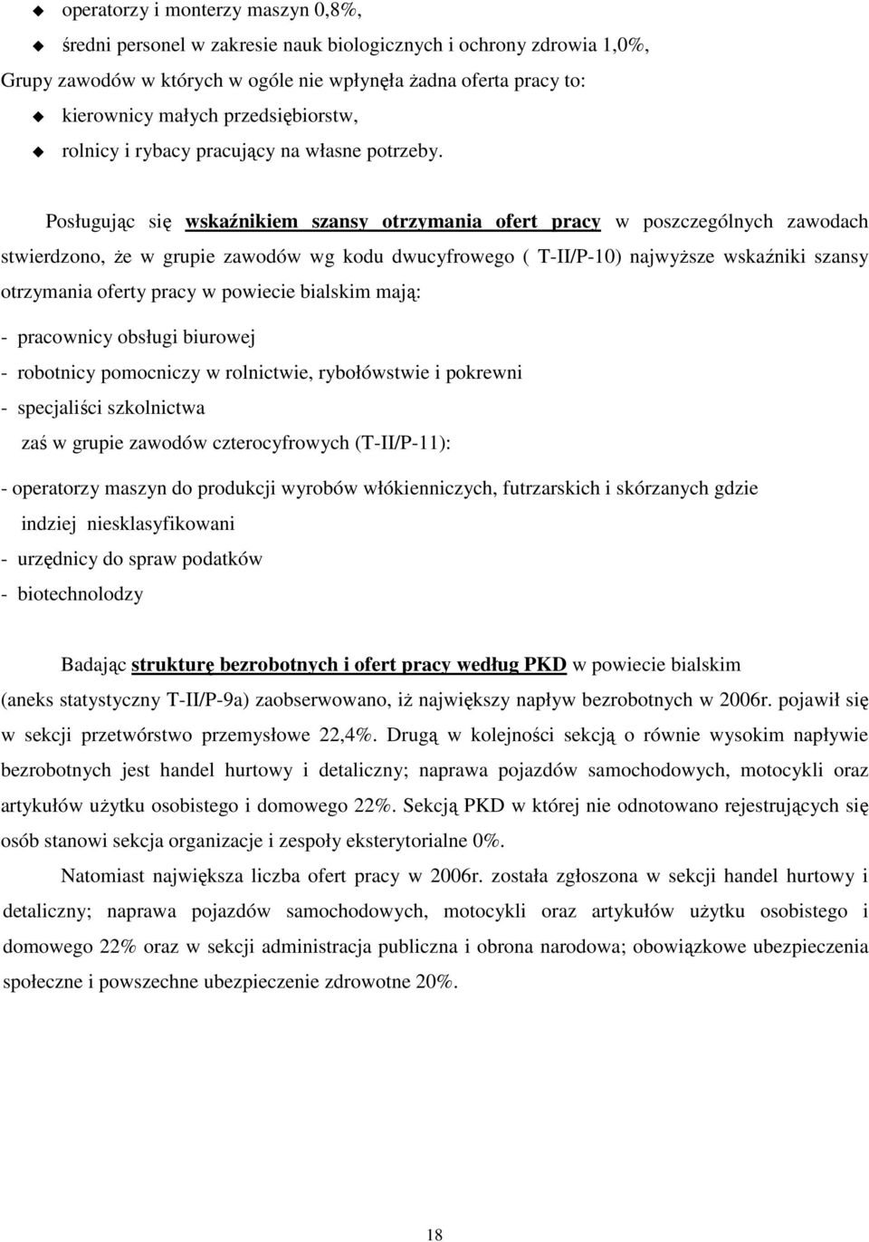 Posługując się wskaźnikiem szansy otrzymania ofert pracy w poszczególnych zawodach stwierdzono, Ŝe w grupie zawodów wg kodu dwucyfrowego ( T-II/P-10) najwyŝsze wskaźniki szansy otrzymania oferty