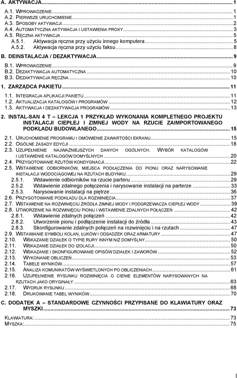 .. 11 1.1. INTEGRACJA APLIKACJI PAKIETU... 11 1.2. AKTUALIZACJA KATALOGÓW I PROGRAMÓW... 12 1.3. AKTYWACJA I DEZAKTYWACJA PROGRAMÓW... 13 2.