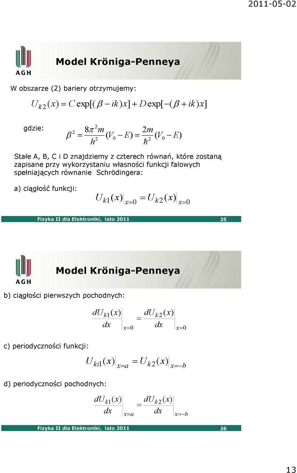 U k1 ( x) 0 ( ) U x k x x0 Fizyka II dla Elektroniki, lato 011 5 b) ciągłości pierwszych pochodnych: du k1 ( x) du k( x) dx x0 dx x0 c)