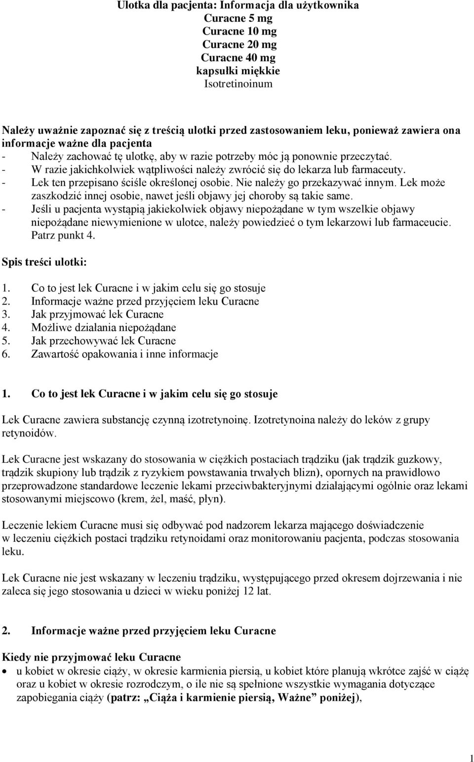 - W razie jakichkolwiek wątpliwości należy zwrócić się do lekarza lub farmaceuty. - Lek ten przepisano ściśle określonej osobie. Nie należy go przekazywać innym.