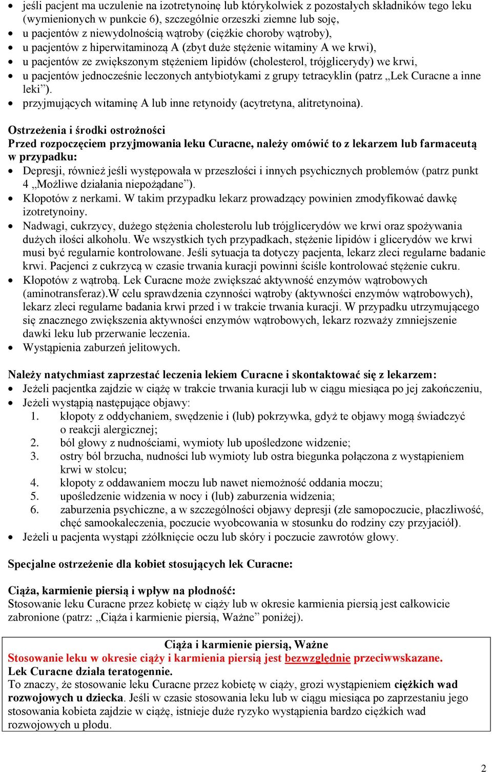 jednocześnie leczonych antybiotykami z grupy tetracyklin (patrz Lek Curacne a inne leki ). przyjmujących witaminę A lub inne retynoidy (acytretyna, alitretynoina).