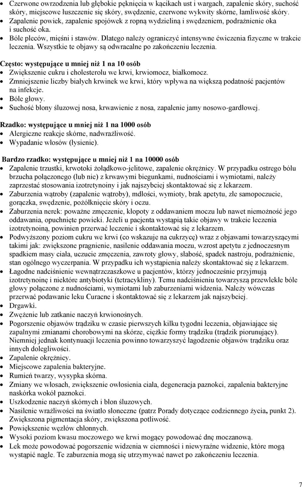 Dlatego należy ograniczyć intensywne ćwiczenia fizyczne w trakcie leczenia. Wszystkie te objawy są odwracalne po zakończeniu leczenia.