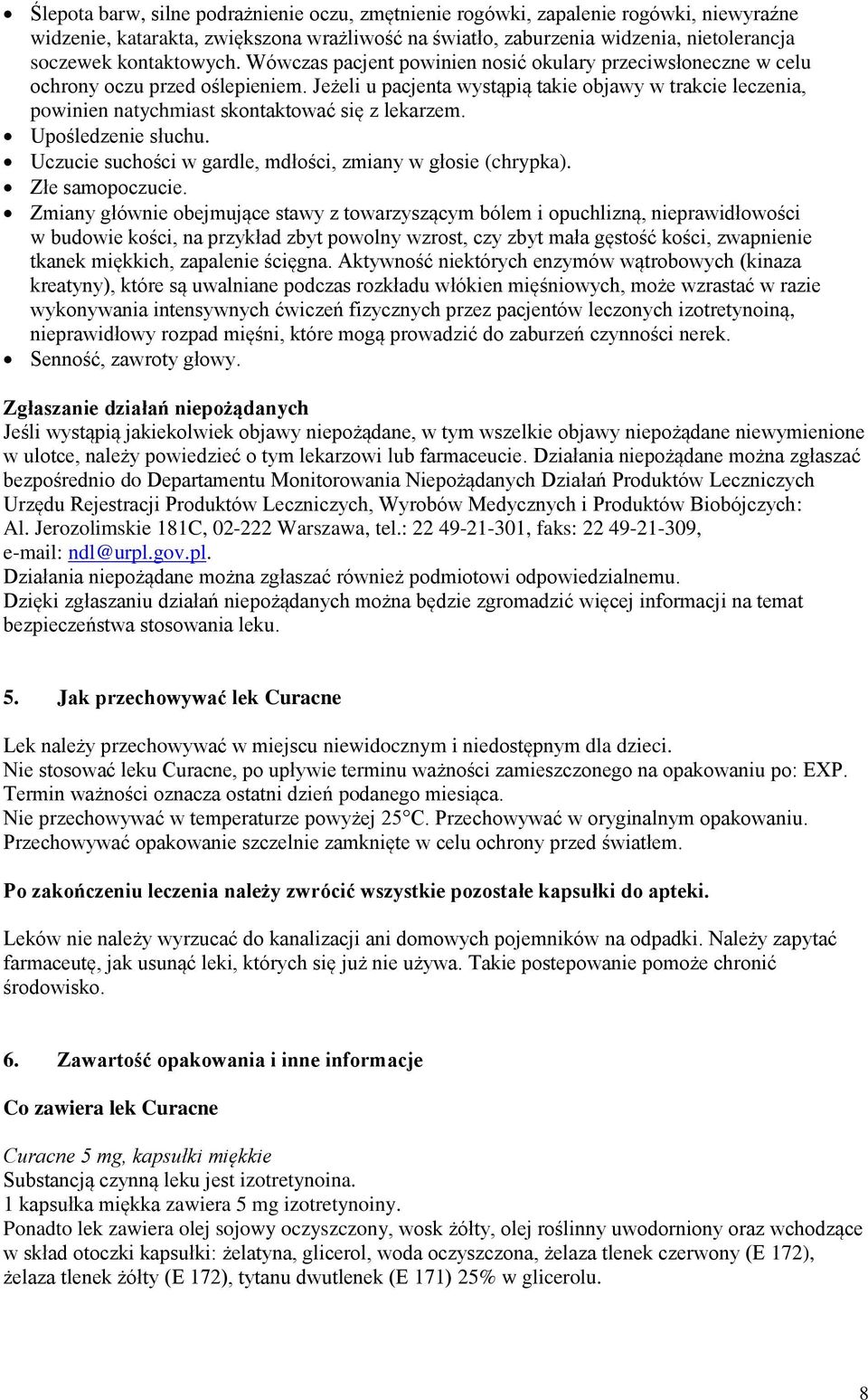 Jeżeli u pacjenta wystąpią takie objawy w trakcie leczenia, powinien natychmiast skontaktować się z lekarzem. Upośledzenie słuchu. Uczucie suchości w gardle, mdłości, zmiany w głosie (chrypka).