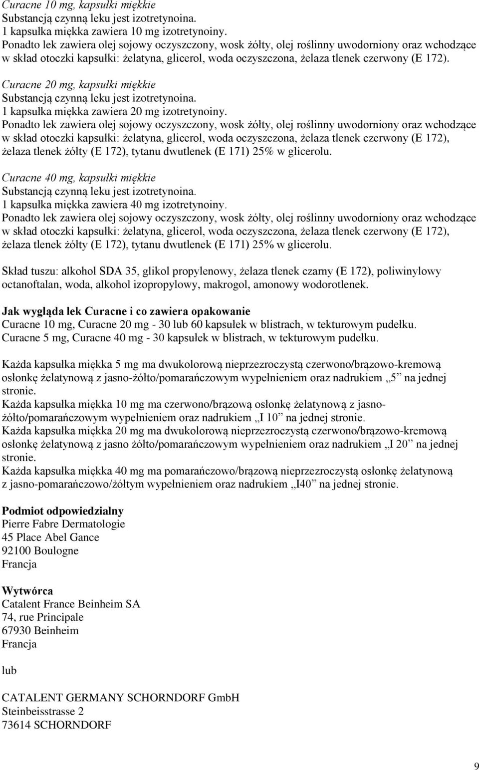 Curacne 20 mg, kapsułki miękkie Substancją czynną leku jest izotretynoina. 1 kapsułka miękka zawiera 20 mg izotretynoiny.