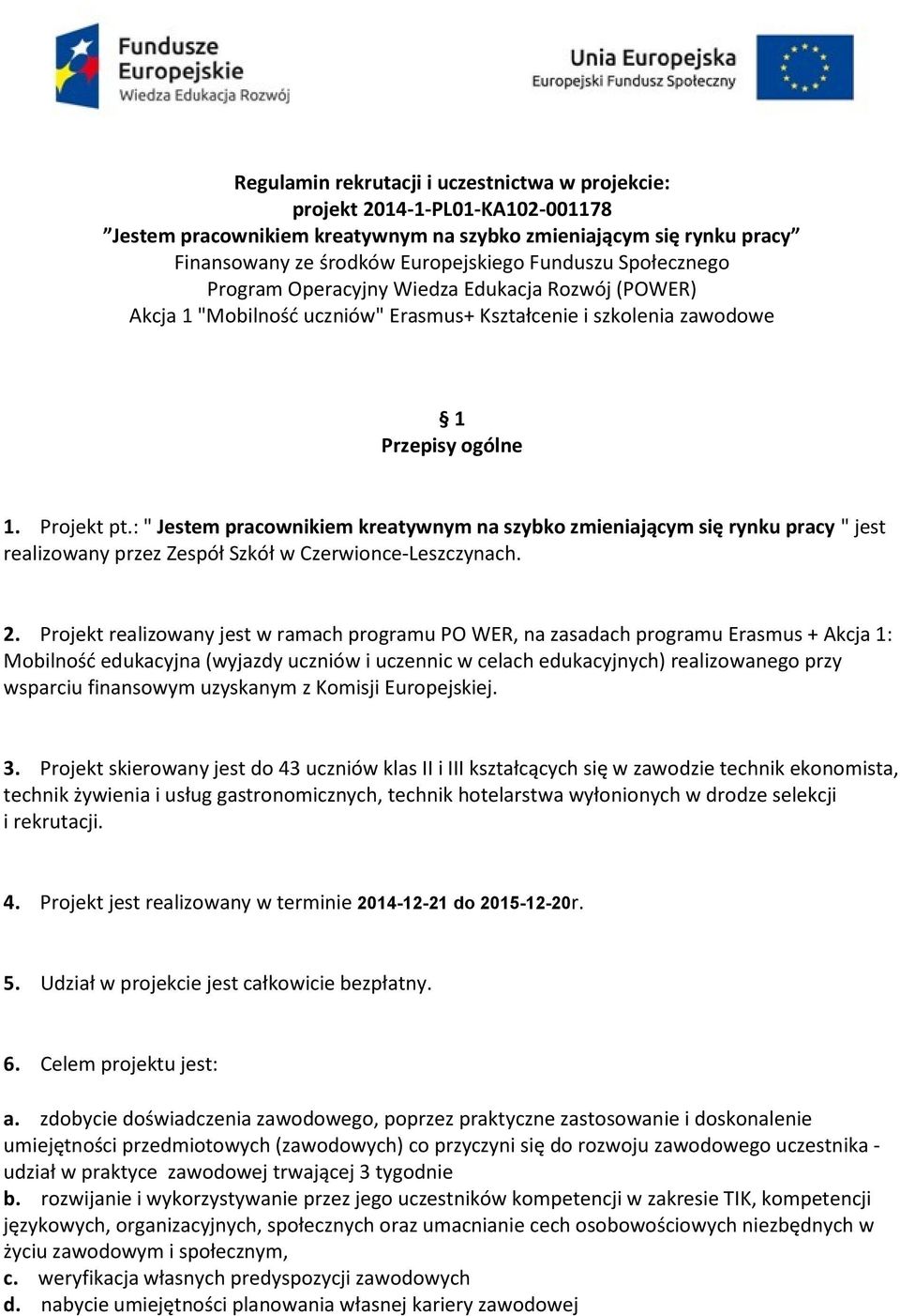 : " Jestem pracownikiem kreatywnym na szybko zmieniającym się rynku pracy " jest realizowany przez Zespół Szkół w Czerwionce-Leszczynach. 2.