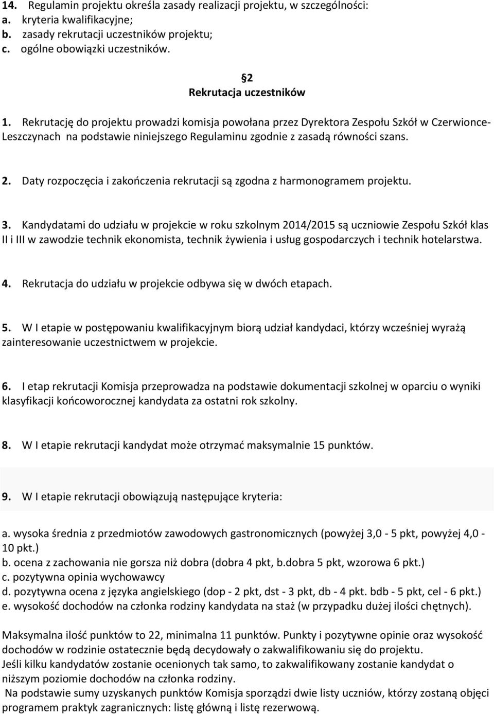 Rekrutację do projektu prowadzi komisja powołana przez Dyrektora Zespołu Szkół w Czerwionce- Leszczynach na podstawie niniejszego Regulaminu zgodnie z zasadą równości szans. 2.