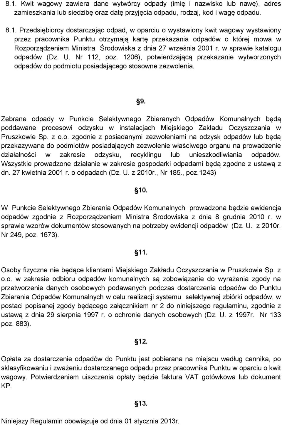 w sprawie katalogu odpadów (Dz. U. Nr 112, poz. 1206), potwierdzającą przekazanie wytworzonych odpadów do podmiotu posiadającego stosowne zezwolenia. 9.