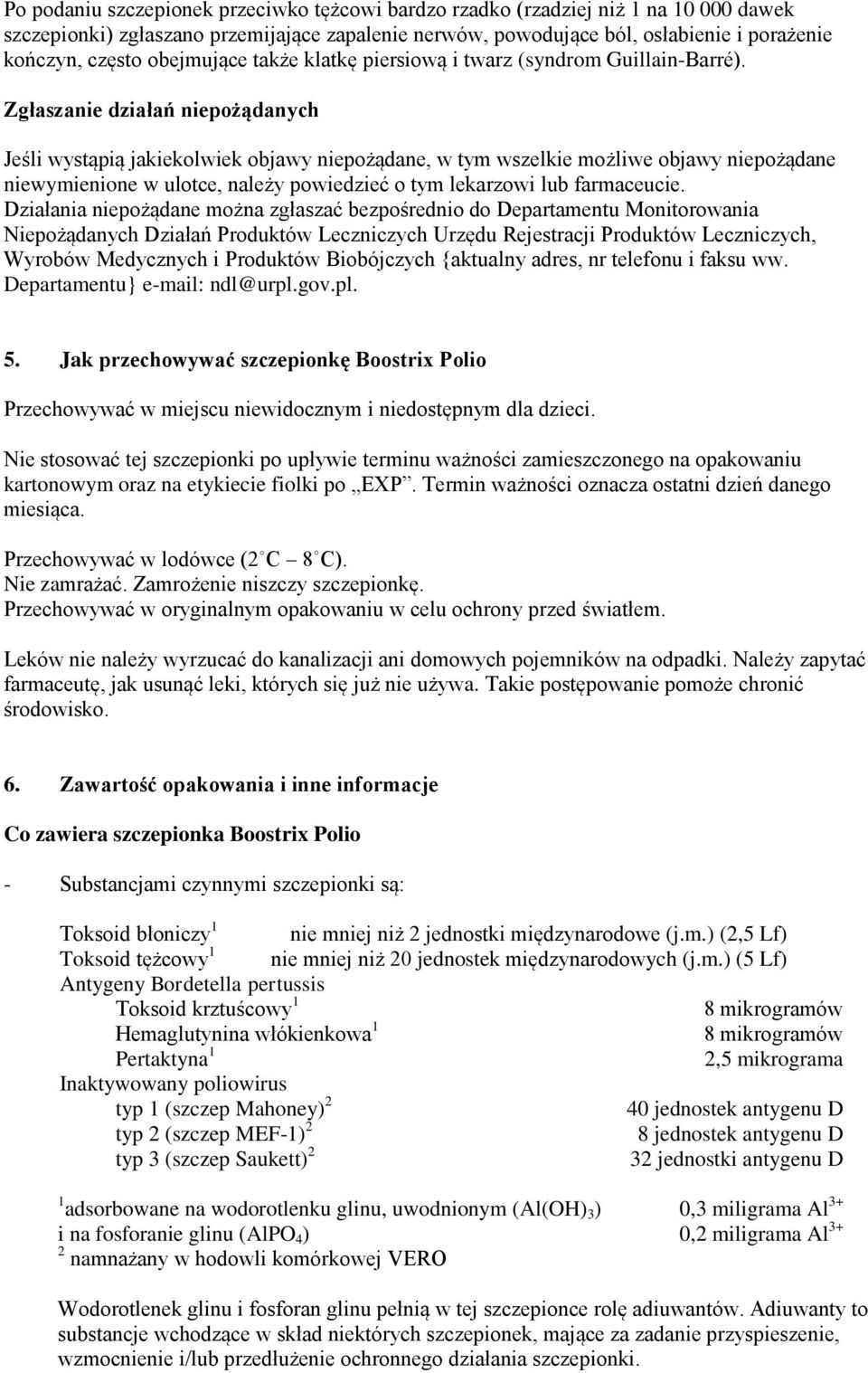 Zgłaszanie działań niepożądanych Jeśli wystąpią jakiekolwiek objawy niepożądane, w tym wszelkie możliwe objawy niepożądane niewymienione w ulotce, należy powiedzieć o tym lekarzowi lub farmaceucie.