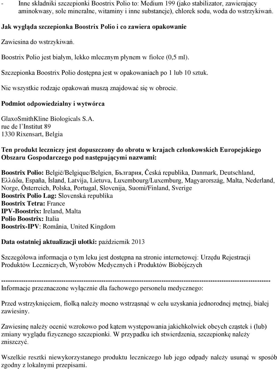 Szczepionka Boostrix Polio dostępna jest w opakowaniach po 1 lub 10 sztuk. Nie wszystkie rodzaje opakowań muszą znajdować się w obrocie.