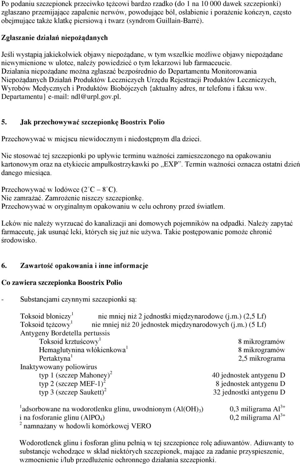 Zgłaszanie działań niepożądanych Jeśli wystąpią jakiekolwiek objawy niepożądane, w tym wszelkie możliwe objawy niepożądane niewymienione w ulotce, należy powiedzieć o tym lekarzowi lub farmaceucie.